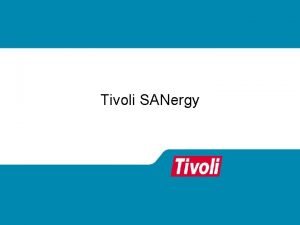 Tivoli SANergy SANs are Powerful but Most SANs