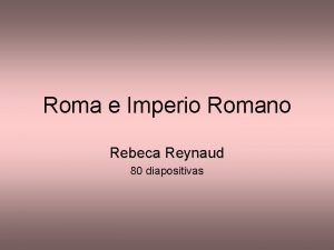 Roma e Imperio Romano Rebeca Reynaud 80 diapositivas