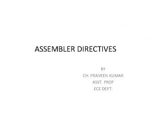 ASSEMBLER DIRECTIVES BY CH PRAVEEN KUMAR ASST PROF