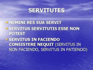 SERVITUTES NEMINI RES SUA SERVIT SERVITUS SERVITUTIS ESSE