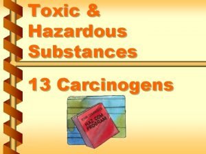 Toxic Hazardous Substances 13 Carcinogens Nature of carcinogenic