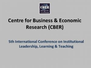 Centre for Business Economic Research CBER 5 th