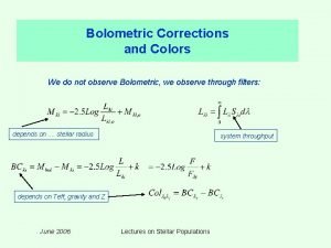 Bolometric Corrections and Colors We do not observe