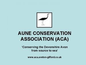 AUNE CONSERVATION ASSOCIATION ACA Conserving the Devonshire Avon