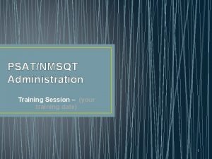 PSATNMSQT Administration Training Session your training date 1