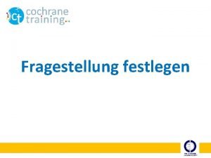 Fragestellung festlegen Schritte eines Cochrane Reviews 1 Fragestellung