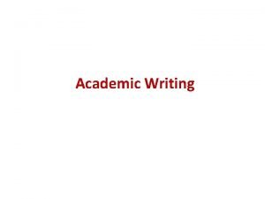 Academic Writing Academic Writing To discuss complicated ideas