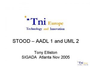 STOOD AADL 1 and UML 2 Tony Elliston