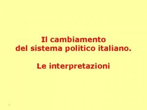 Il cambiamento del sistema politico italiano Le interpretazioni