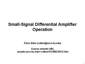 SmallSignal Differential Amplifier Operation Chris Allen calleneecs ku