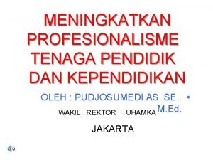 MENINGKATKAN PROFESIONALISME TENAGA PENDIDIK DAN KEPENDIDIKAN OLEH PUDJOSUMEDI