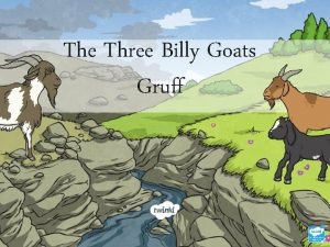 Once upon a time there were three billy goats gruff