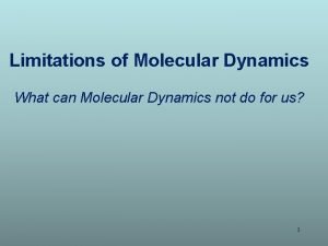 Limitations of Molecular Dynamics What can Molecular Dynamics