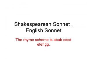 Shakespearean Sonnet English Sonnet The rhyme scheme is