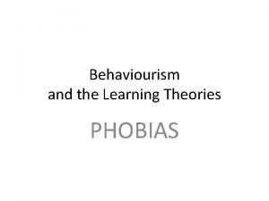 Behaviourism and the Learning Theories PHOBIAS Spec check