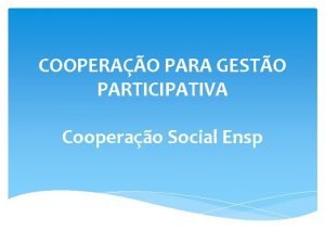 COOPERAO PARA GESTO PARTICIPATIVA Cooperao Social Ensp Assessoria