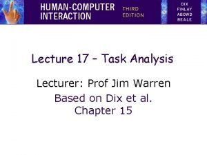 Lecture 17 Task Analysis Lecturer Prof Jim Warren