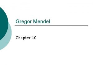 Gregor Mendel Chapter 10 Gregor Mendel Gregor Mendel