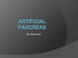ARTIFICIAL PANCREAS By Anas Syed Diabetes Diabetes is