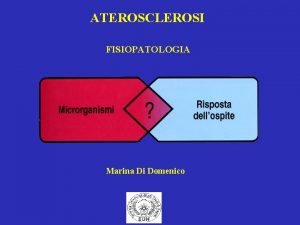 ATEROSCLEROSI FISIOPATOLOGIA Marina Di Domenico Aterosclerosi Laterosclerosi una
