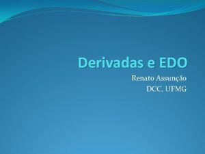 Derivadas e EDO Renato Assuno DCC UFMG Derivada