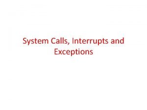 System Calls Interrupts and Exceptions What runs first