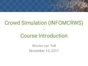 Crowd Simulation INFOMCRWS Course Introduction Wouter van Toll