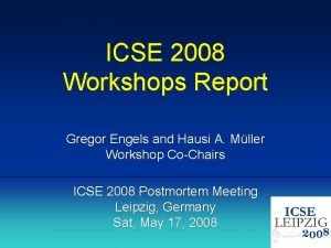 ICSE 2008 Workshops Report Gregor Engels and Hausi