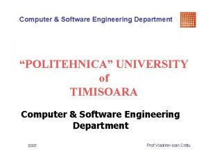 Computer Software Engineering Department POLITEHNICA UNIVERSITY of TIMISOARA