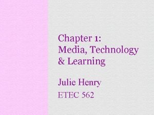 Chapter 1 Media Technology Learning Julie Henry ETEC