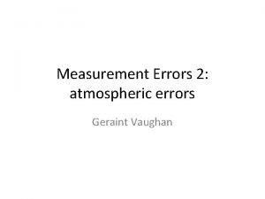 Measurement Errors 2 atmospheric errors Geraint Vaughan How