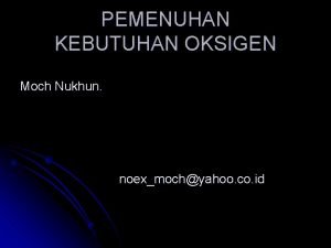 PEMENUHAN KEBUTUHAN OKSIGEN Moch Nukhun noexmochyahoo co id