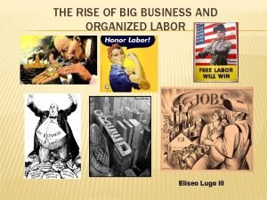 THE RISE OF BIG BUSINESS AND ORGANIZED LABOR