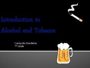 Introduction to Alcohol and Tobacco Laying the foundation