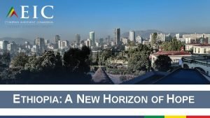 ETHIOPIA A NEW HORIZON OF HOPE Ethiopia at