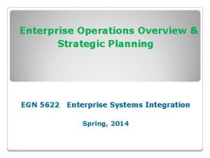 Enterprise Operations Overview Strategic Planning EGN 5622 Enterprise