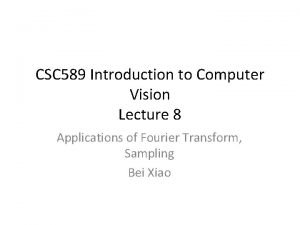 CSC 589 Introduction to Computer Vision Lecture 8