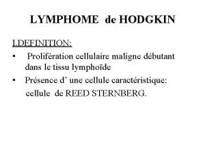 LYMPHOME de HODGKIN I DEFINITION Prolifration cellulaire maligne