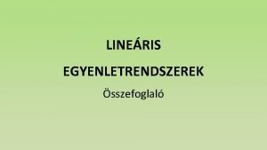 LINERIS EGYENLETRENDSZEREK sszefoglal Az sszefrhetsg meghatrozsa egyenletrendszer sszefrhet