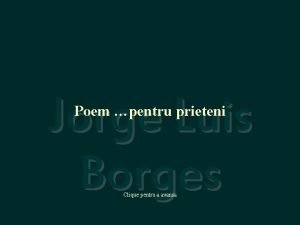 Jorge Luis Borges Poem pentru prieteni Clique pentru