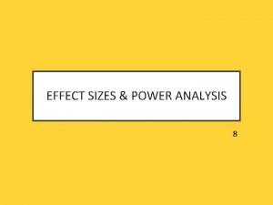 EFFECT SIZES POWER ANALYSIS 8 CONTENTS Different forms