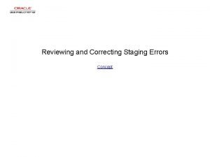 Reviewing and Correcting Staging Errors Concept Reviewing and