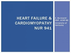 HEART FAILURE CARDIOMYOPATHY NUR 941 E Burckardt DNP