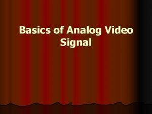 Basics of analog video Basics of analog video