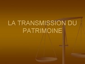 LA TRANSMISSION DU PATRIMOINE 1 Notion de Patrimoine