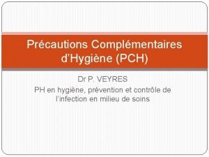 Prcautions Complmentaires dHygine PCH Dr P VEYRES PH