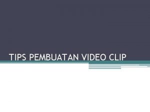 TIPS PEMBUATAN VIDEO CLIP Fungsi dasar video musik