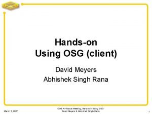 Handson Using OSG client David Meyers Abhishek Singh