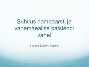 Suhtlus hambaarsti ja vanemaealise patsiendi vahel LauraMaria Sdor