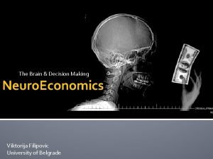 The Brain Decision Making Neuro Economics Viktorija Filipovic